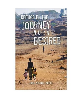 Refuge-e: The Journey Much Desired: The Journey Much Desired, John Michael Koffi