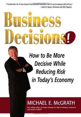 Business Decisions! How to Be More Decisive While Reducing Risk in Today's E...