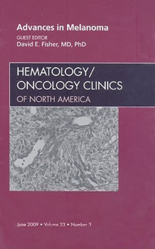 Advances in Melanoma, An Issue of Hematology/Oncology Clinics Fisher Volume 23-3