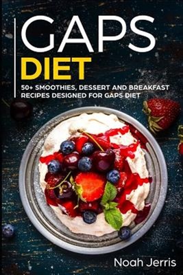 Gaps Diet: 50+ Smoothies, Dessert and Breakfast Recipes Designed for Gaps Die...