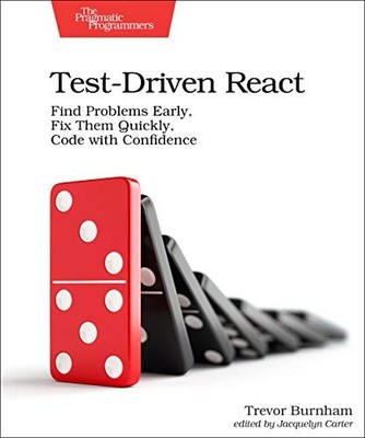TEST-DRIVEN REACT: FIND PROBLEMS EARLY, FIX THEM QUICKLY, By Trevor Burnham *VG*