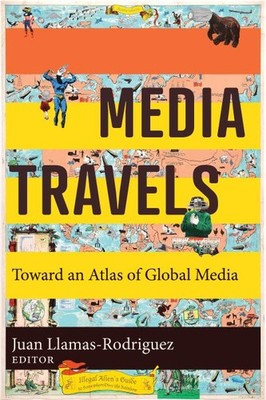 Media Travels : Toward an Atlas of Global Media, Hardcover by Llamas-rodrigue...