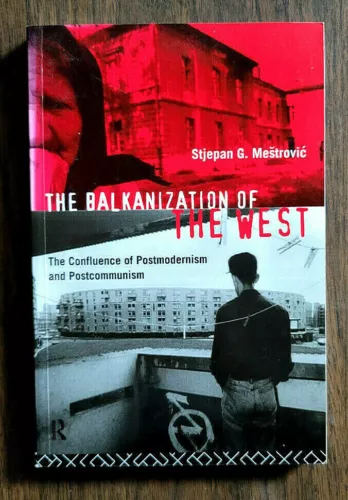 The Balkanization of the West, The Confluence of ... Stjepan G. Mestrovic