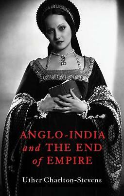 Anglo-India and the End of Empire by Uther Charlton-Stevens (Hardcover 2021)