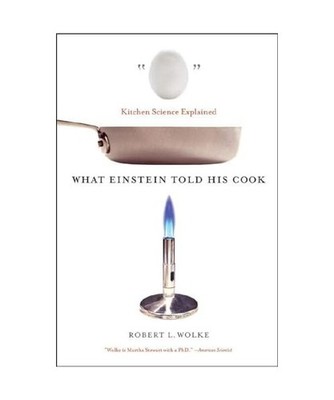 What Einstein Told His Cook: Kitchen Science Explained, Robert L. Wolke