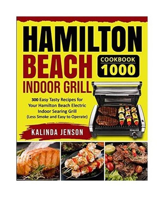 Hamilton Beach Indoor Grill Cookbook 1000: 300 Easy Tasty Recipes for Your Hamil