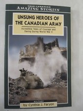 Unsung Heroes of the Canadian Army: Incredible Tales of Courage and Daring...