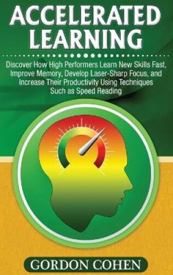 Accelerated Learning: Discover How High Performers Learn New Skills Fast,