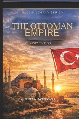 The Ottoman Empire: Classic Edition by Mustafa Ahsan Siddiqui Paperback Book