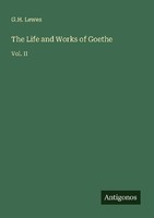 The Life And Works Of Goethe G. H. Lewes