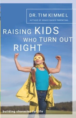 Raising Kids Who Turn Out Right: Bu..., Kimmel, Dr. Tim