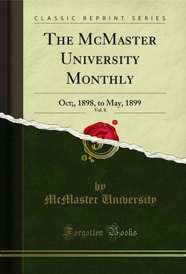 The McMaster University Monthly, Vol. 8: Oct;, 1898, to May, 1899