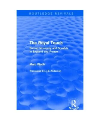The Royal Touch: Sacred Monarchy and Scrofula in England and France, Marc Bloch