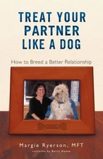 Treat Your Partner Like a Dog: How to Breed a Better Relationship by MS Mft Marg