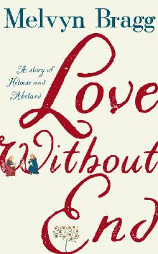 Thumbnail - Love Without End: A Story Of Heloise And Abelard By Bragg, Melvyn