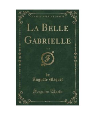 La Belle Gabrielle, Vol. 3 [Classic Reprint], Auguste Maquet