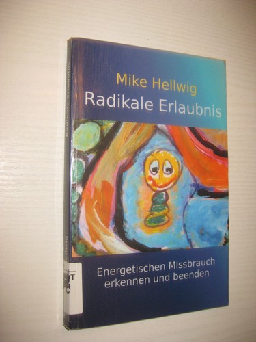 Radikale Erlaubnis: Energetischen Missbrauch erkennenund beenden - Mike Hellwig