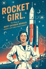 Rocket Girl: The Story of Mary Sherman  Morgan, America's First Female Rocket  