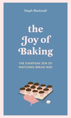 The Joy of Baking | The everyday zen of watching bread rise | Steph Blackwell