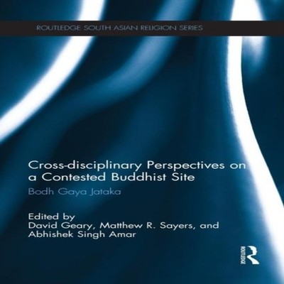 Cross-disciplinary Perspectives on a Contested Buddhist Site Bodh