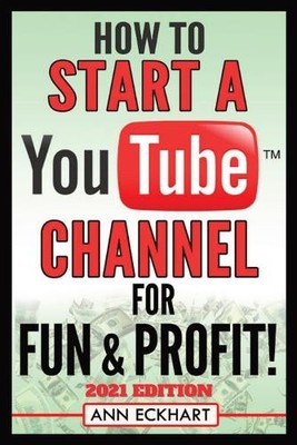 Ann Eckhart How To Start a YouTube Channel for Fun & Profit 2021 E (Taschenbuch)