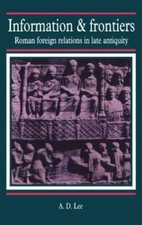 Information and Frontiers : Roman Foreign Relations in Late Antiquity, Hardco...