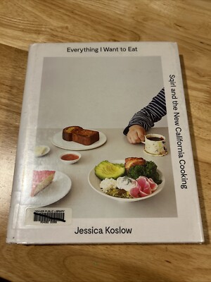 Everything I Want to Eat: Sqirl and the New California Cooking by Jessica Koslow