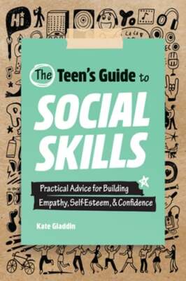 The Teen's Guide to Social Skills: Practical Advice for Building Empathy, Self