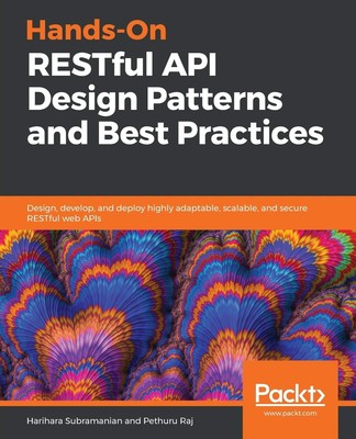 Hands-On RESTful API Design Patterns and Best Practices: Design, develop, an...