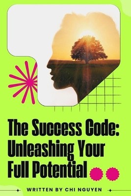 The Success Code: Unleashing Your Full Potential by Chi Nguyen Paperback Book