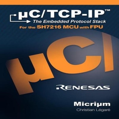 uC/TCP-IP The Embedded Protocol Stack and the Renesas SH7216 Micr