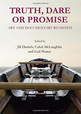 TRUTH, DARE OR PROMISE: ART AND DOCUMENTARY REVISITED By Jill Daniels & Jill