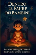 Dentro le Paure dei Bambini: racconti illustrati per affrontare paure ed emozion