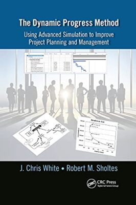 The Dynamic Progress Method: Using Advanced Simulation to Improve Project ...