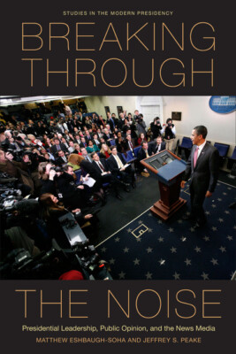 Breaking Through The Noise: Presidential Leadership, Public Opinion, And Th...