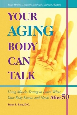 Your Aging Body Can Talk: Using Muscle -Testing to Learn What Your Body Knows an