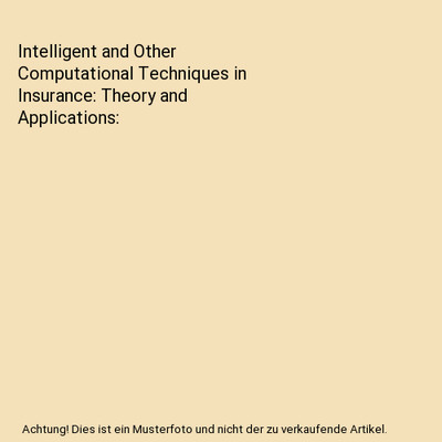 Intelligent and Other Computational Techniques in Insurance: Theory and Applicat