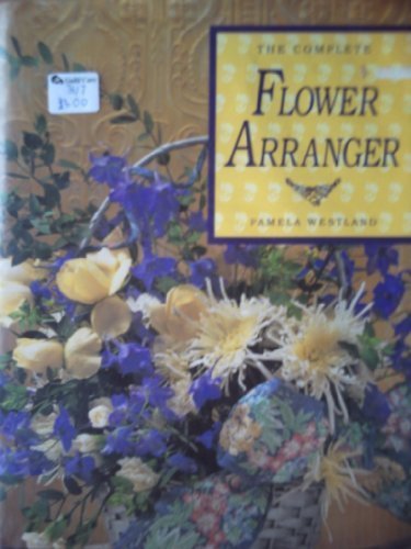 The Complete Flower Arranger By Pamela Westland. 9781873762103