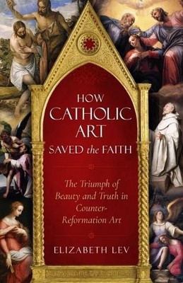 Elizabeth Lev How Catholic Art Saved the Faith (Taschenbuch) (US IMPORT)