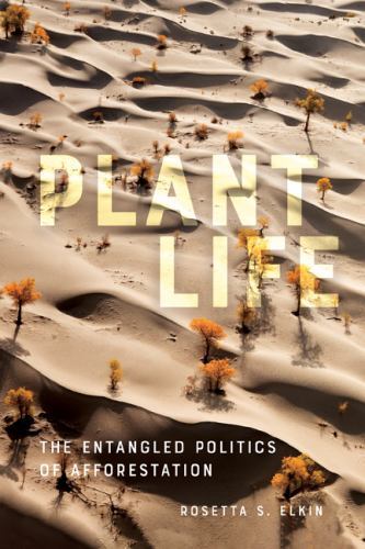 Plant Life : The Entangled Politics of Afforestation by Rosetta S. Elkin ...