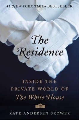 The Residence: Inside the Private World of t by Brower, Kate Andersen 0062305190