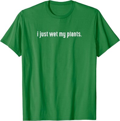 I Just Wet My Plants Gardening Quotes Cute Gift Unisex T-Shirt