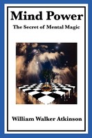 Mind Power The Secret Of Mental Magic A Classic Guide To The Power Of...