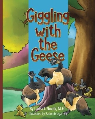 GIGGLING WITH THE GEESE By Novak Laura J M.ed & Radomir Izgarevic
