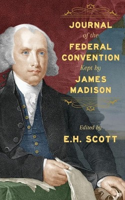 James Madison | Journal of the Federal Convention Kept by James Madison | Buch