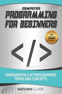 Computer Programming for Beginners: Fundamentals of Programming Terms and Co...