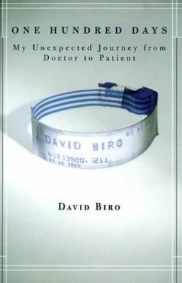 One Hundred Days: My Unexpected Journey from Doctor to Patient by David Biro