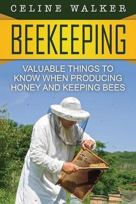 Beekeeping: Valuable Things to Know When Producing Honey and Keeping Bees by Cel