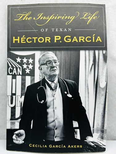 The Inspiring Life of Texan Hector P. Garcia SIGNED BY Cecilia Garcia Akers