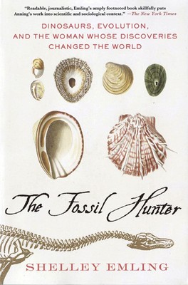 The Fossil Hunter: Dinosaurs, Evolution, and the Woman Whose Discoveries Cha...
